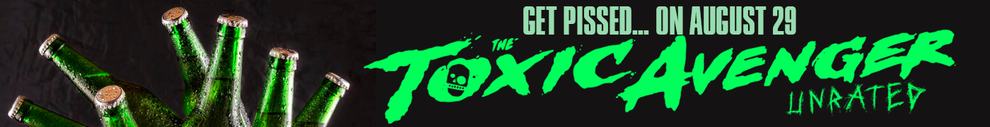 Get pissed on August 29 and see Toxic Avenger image.